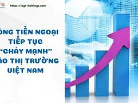 Dòng tiền ngoại tiếp tục “chảy mạnh” vào thị trường Việt Nam