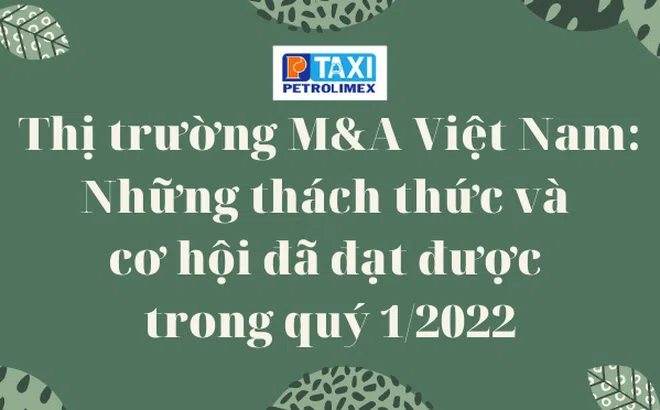 Thị trường M&A Việt Nam: Những thách thức và cơ hội đã đạt được trong quý 1/2022