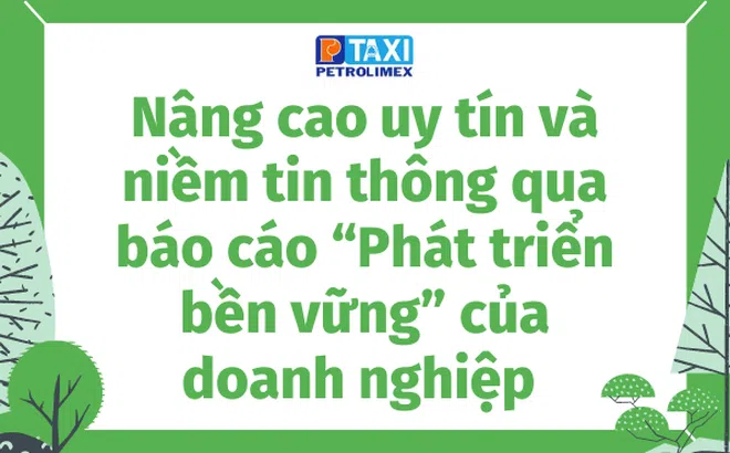 Nâng cao uy tín và niềm tin thông qua báo cáo “Phát triển bền vững” của doanh nghiệp