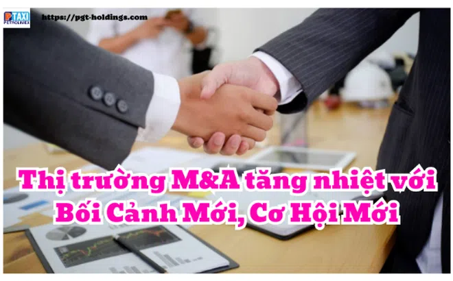 Thị trường M&A tăng nhiệt với bối cảnh mới, cơ hội mới