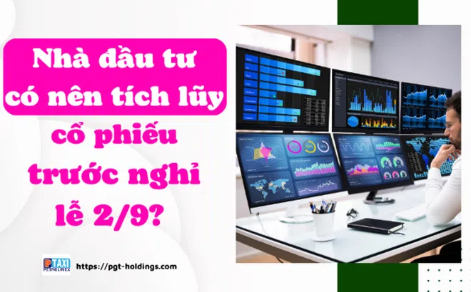 Nhà đầu tư có nên tích lũy cổ phiếu trước nghỉ lễ 2/9?