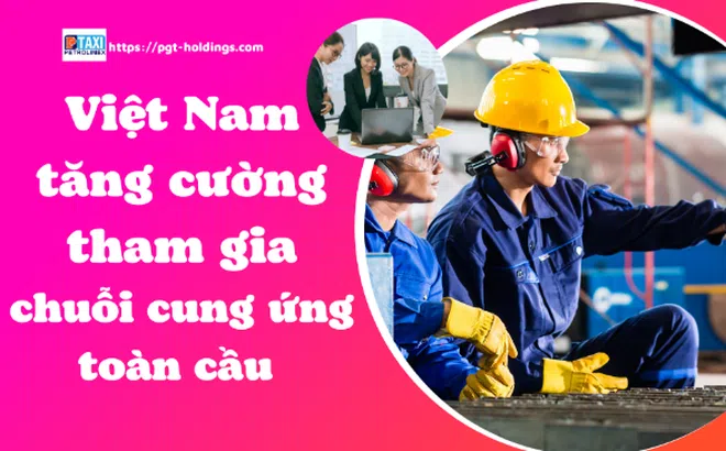 Việt Nam tăng cường tham gia sâu vào chuỗi cung ứng toàn cầu