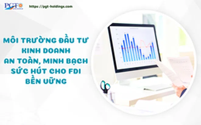 Môi trường đầu tư kinh doanh an toàn, minh bạch: Sức hút cho FDI bền vững